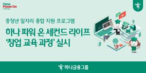 하나금융, '2025 하나 파워 온 세컨드 라이프-창업과정' 참가자 모집